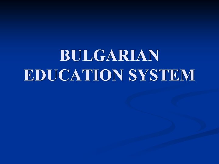 BULGARIAN EDUCATION SYSTEM 