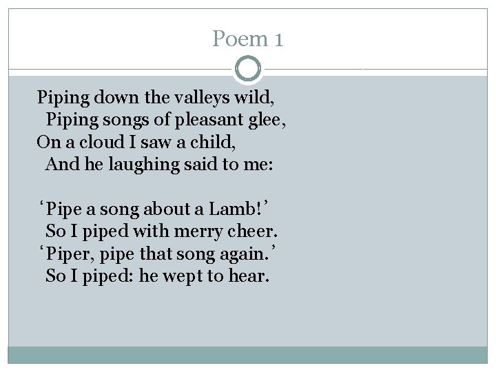 Poem 1 Piping down the valleys wild, Piping songs of pleasant glee, On a