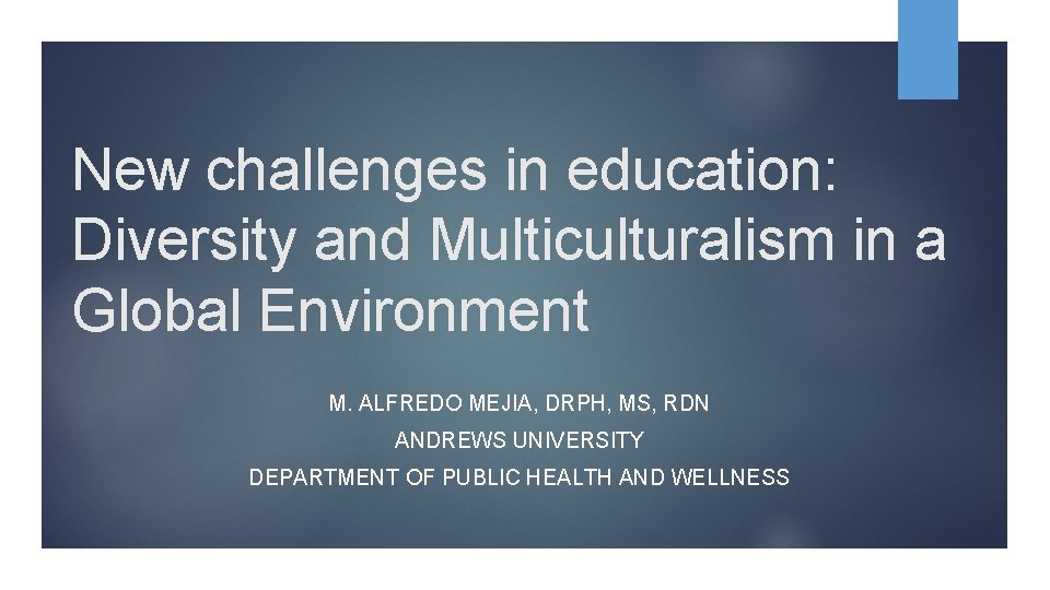 New challenges in education: Diversity and Multiculturalism in a Global Environment M. ALFREDO MEJIA,