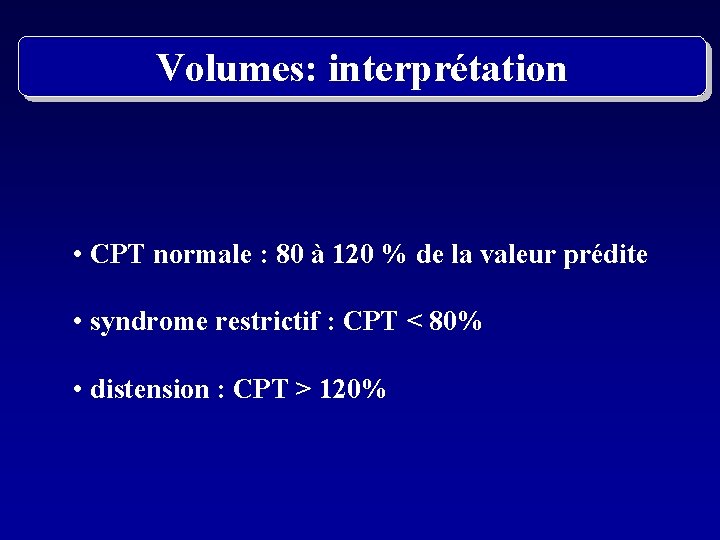 Volumes: interprétation • CPT normale : 80 à 120 % de la valeur prédite