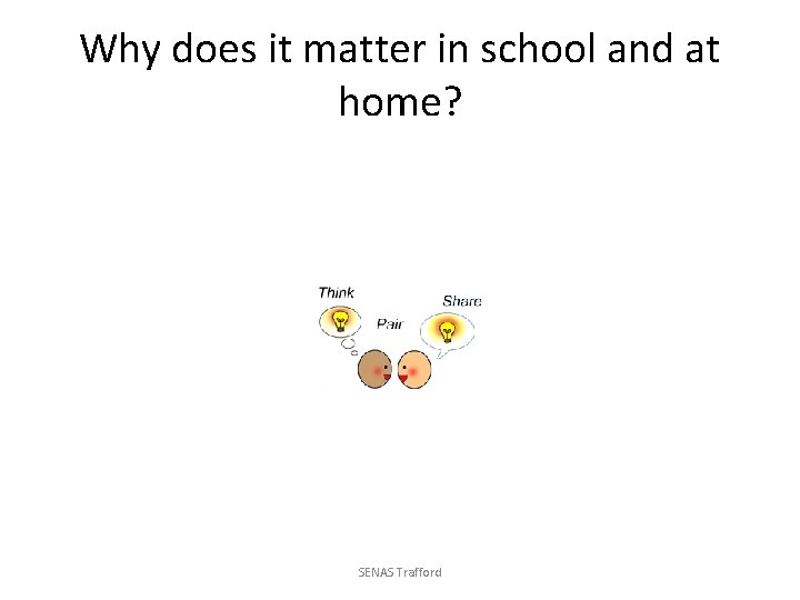 Why does it matter in school and at home? SENAS Trafford 