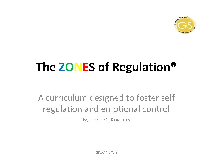 The ZONES of Regulation® A curriculum designed to foster self regulation and emotional control