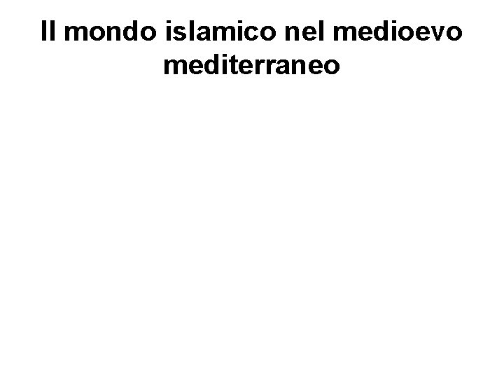 Il mondo islamico nel medioevo mediterraneo 