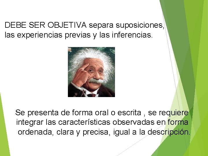 DEBE SER OBJETIVA separa suposiciones, las experiencias previas y las inferencias. Se presenta de
