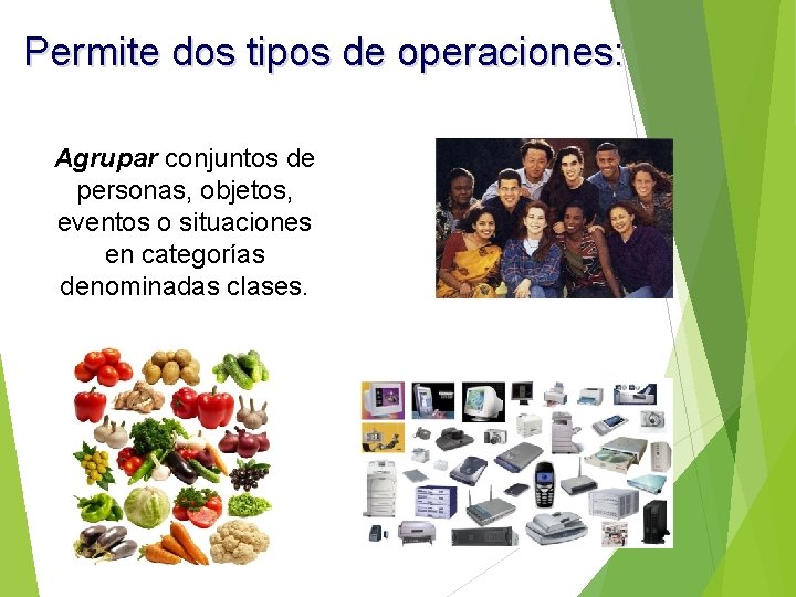 Permite dos tipos de operaciones: Agrupar conjuntos de personas, objetos, eventos o situaciones en