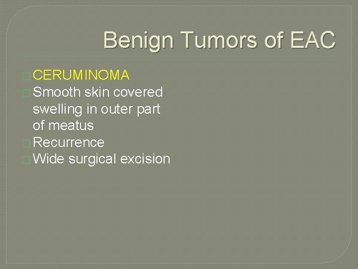 Benign Tumors of EAC � CERUMINOMA � Smooth skin covered swelling in outer part