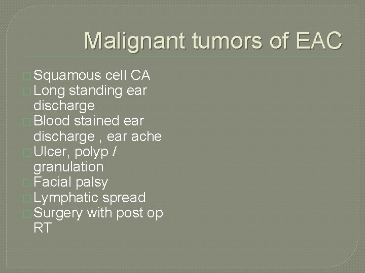 Malignant tumors of EAC � Squamous cell CA � Long standing ear discharge �