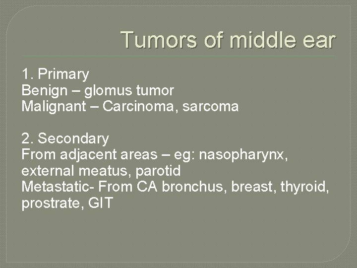 Tumors of middle ear 1. Primary Benign – glomus tumor Malignant – Carcinoma, sarcoma