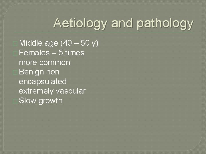 Aetiology and pathology � Middle age (40 – 50 y) � Females – 5