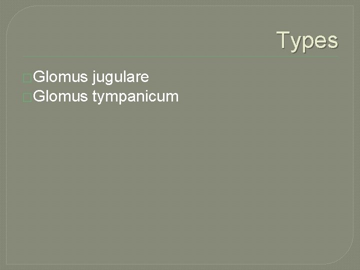 Types �Glomus jugulare �Glomus tympanicum 