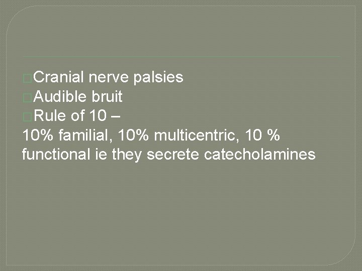 �Cranial nerve palsies �Audible bruit �Rule of 10 – 10% familial, 10% multicentric, 10