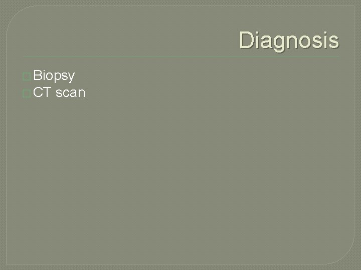 Diagnosis � Biopsy � CT scan 