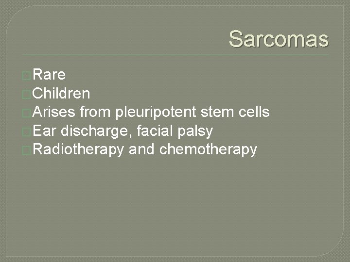 Sarcomas �Rare �Children �Arises from pleuripotent stem cells �Ear discharge, facial palsy �Radiotherapy and