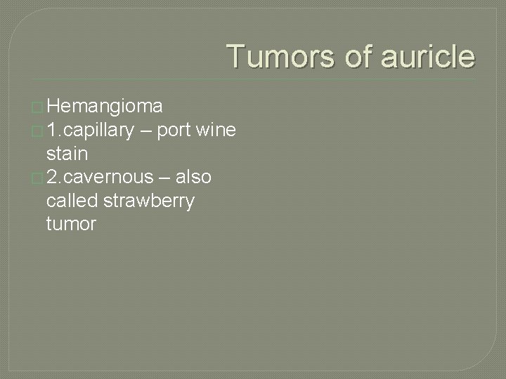 Tumors of auricle � Hemangioma � 1. capillary – port wine stain � 2.