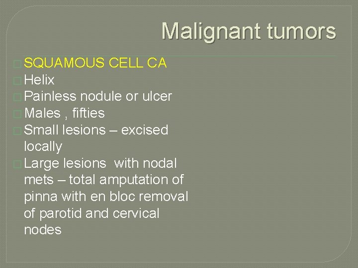 Malignant tumors � SQUAMOUS CELL CA � Helix � Painless nodule or ulcer �