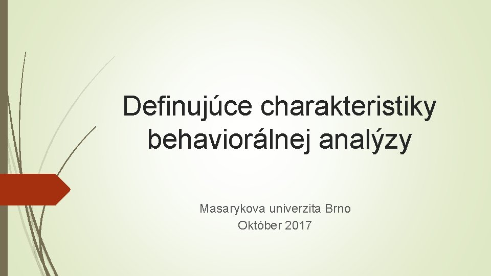 Definujúce charakteristiky behaviorálnej analýzy Masarykova univerzita Brno Október 2017 