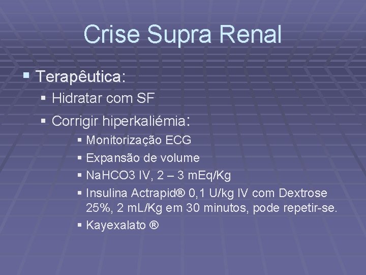 Crise Supra Renal § Terapêutica: § Hidratar com SF § Corrigir hiperkaliémia: § Monitorização