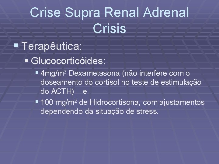 Crise Supra Renal Adrenal Crisis § Terapêutica: § Glucocorticóides: § 4 mg/m 2 Dexametasona