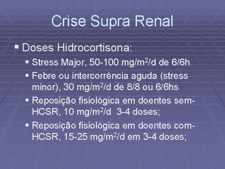 Crise Supra Renal § Doses Hidrocortisona: § Stress Major, 50 -100 mg/m 2/d de