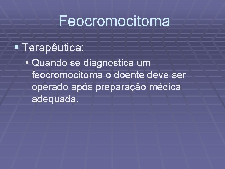 Feocromocitoma § Terapêutica: § Quando se diagnostica um feocromocitoma o doente deve ser operado