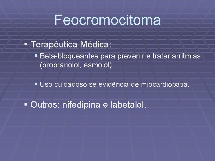 Feocromocitoma § Terapêutica Médica: § Beta-bloqueantes para prevenir e tratar arritmias (propranolol, esmolol). §