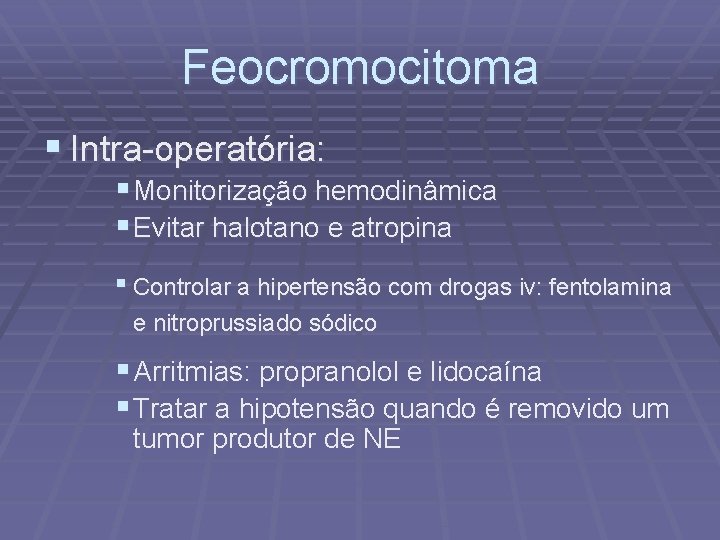 Feocromocitoma § Intra-operatória: § Monitorização hemodinâmica § Evitar halotano e atropina § Controlar a