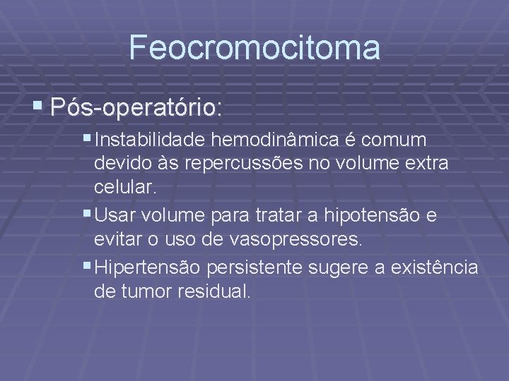 Feocromocitoma § Pós-operatório: § Instabilidade hemodinâmica é comum devido às repercussões no volume extra