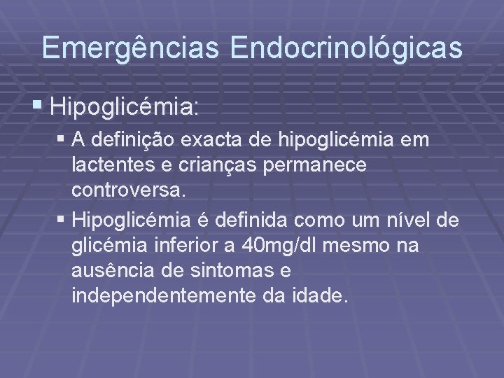 Emergências Endocrinológicas § Hipoglicémia: § A definição exacta de hipoglicémia em lactentes e crianças