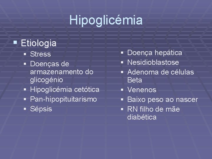 Hipoglicémia § Etiologia § Stress § Doenças de armazenamento do glicogénio § Hipoglicémia cetótica