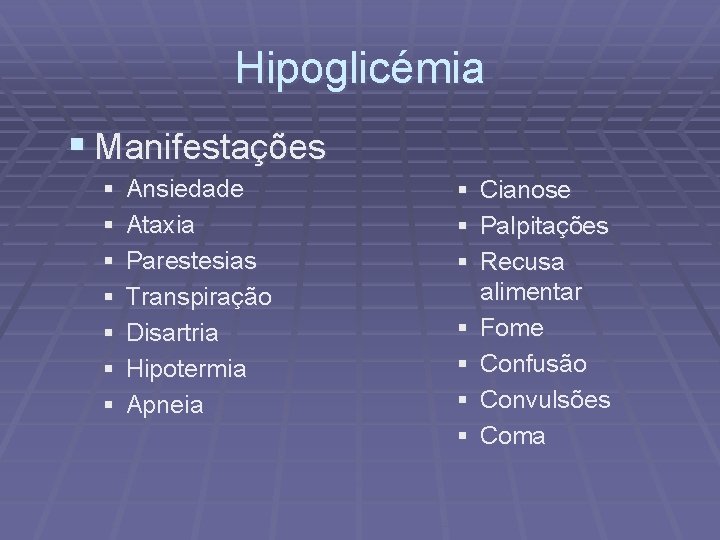 Hipoglicémia § Manifestações § § § § Ansiedade Ataxia Parestesias Transpiração Disartria Hipotermia Apneia