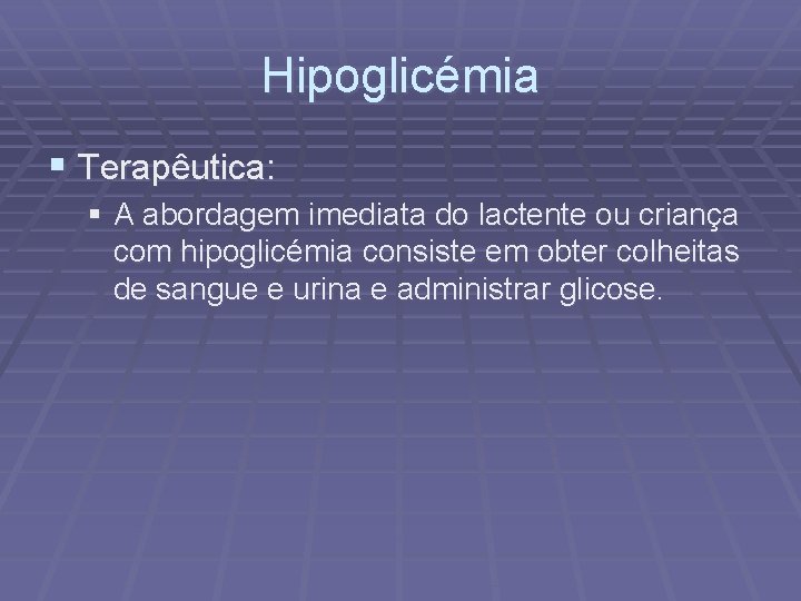 Hipoglicémia § Terapêutica: § A abordagem imediata do lactente ou criança com hipoglicémia consiste