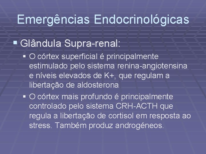 Emergências Endocrinológicas § Glândula Supra-renal: § O córtex superficial é principalmente estimulado pelo sistema
