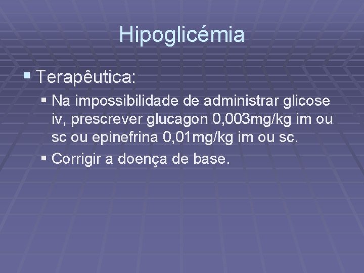 Hipoglicémia § Terapêutica: § Na impossibilidade de administrar glicose iv, prescrever glucagon 0, 003