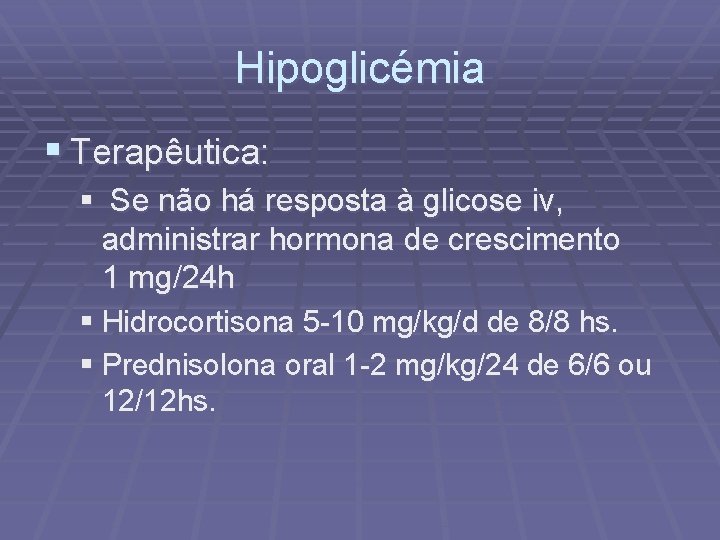 Hipoglicémia § Terapêutica: § Se não há resposta à glicose iv, administrar hormona de
