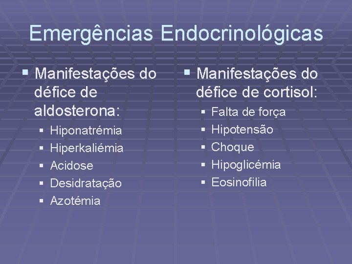 Emergências Endocrinológicas § Manifestações do défice de aldosterona: § § § Hiponatrémia Hiperkaliémia Acidose