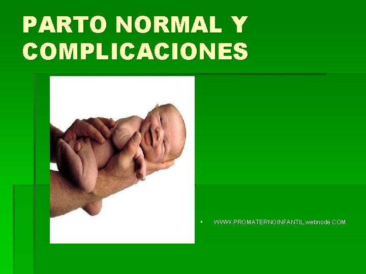 PARTO NORMAL Y COMPLICACIONES § WWW. PROMATERNOINFANTIL. webnode. COM 