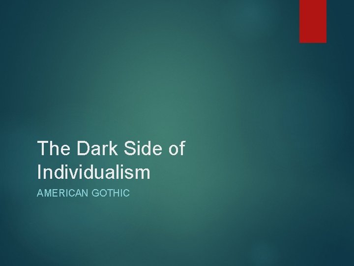 The Dark Side of Individualism AMERICAN GOTHIC The Dark Side of Individualism AMERICAN GOTHIC