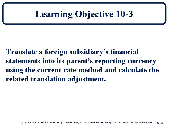 Learning Objective 10 -3 Translate a foreign subsidiary’s financial statements into its parent’s reporting