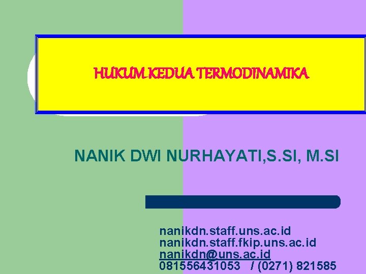 HUKUM KEDUA TERMODINAMIKA NANIK DWI NURHAYATI, S. SI, M. SI nanikdn. staff. uns. ac.