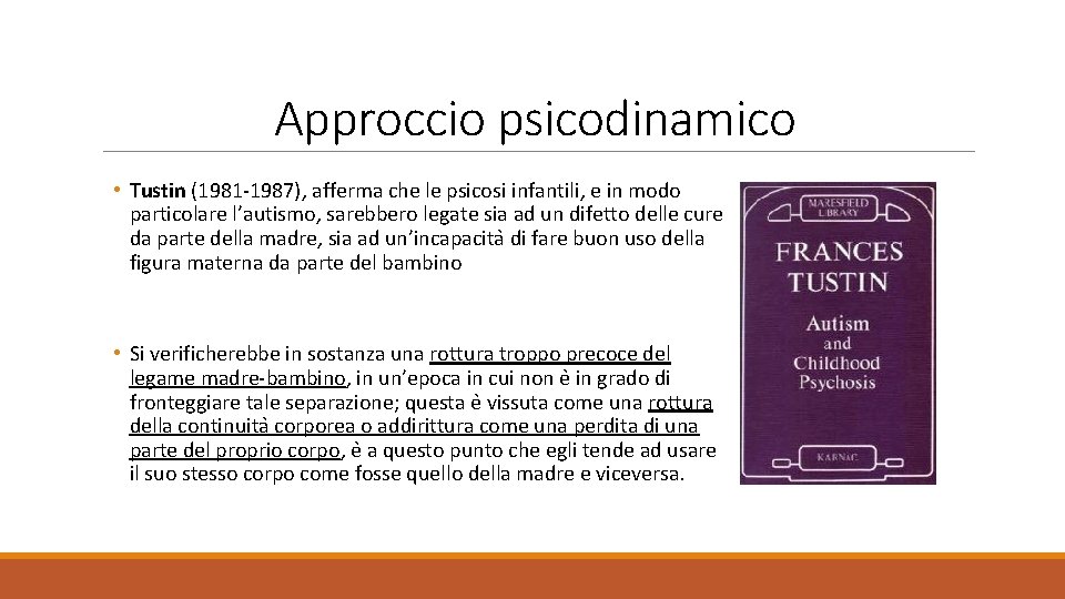 Approccio psicodinamico • Tustin (1981 -1987), afferma che le psicosi infantili, e in modo