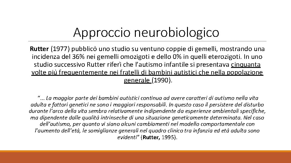Approccio neurobiologico Rutter (1977) pubblico uno studio su ventuno coppie di gemelli, mostrando una