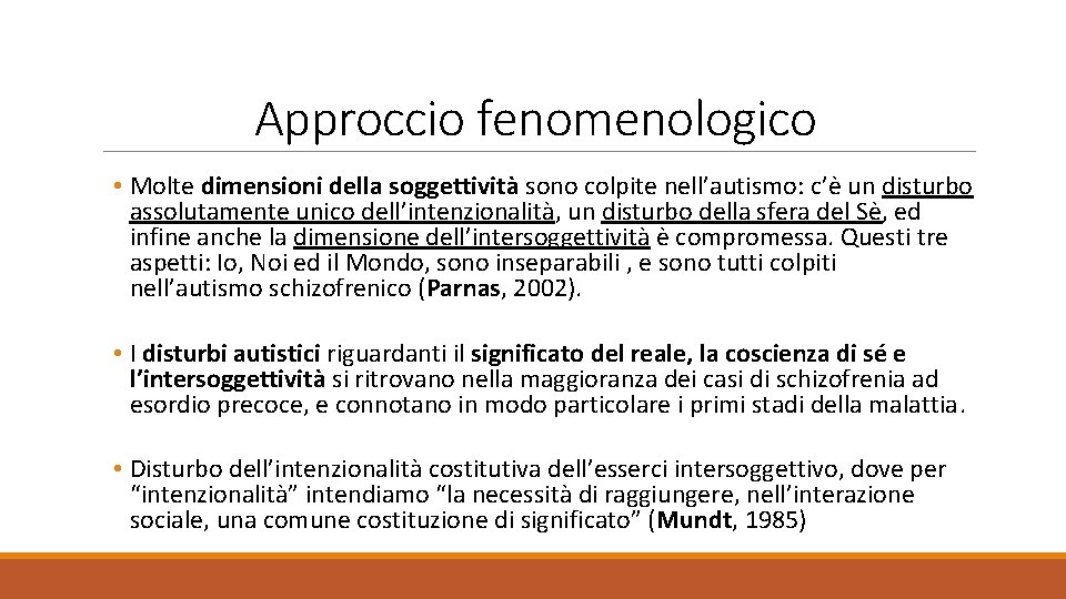 Approccio fenomenologico • Molte dimensioni della soggettività sono colpite nell’autismo: c’è un disturbo assolutamente