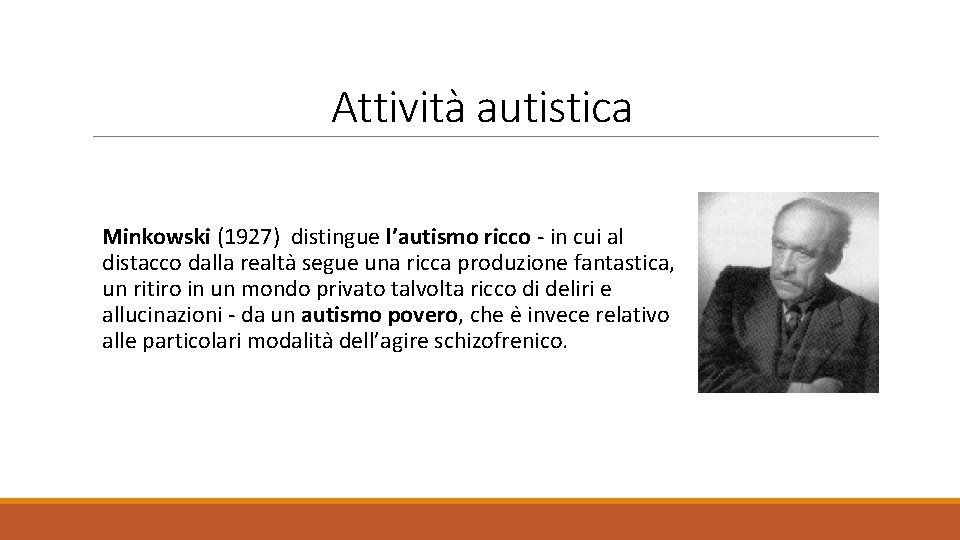 Attività autistica Minkowski (1927) distingue l’autismo ricco - in cui al distacco dalla realta