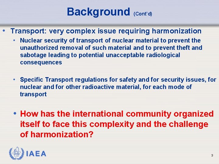 Background (Cont’d) • Transport: very complex issue requiring harmonization • Nuclear security of transport