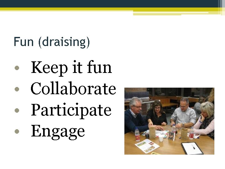 Fun (draising) • • Keep it fun Collaborate Participate Engage 