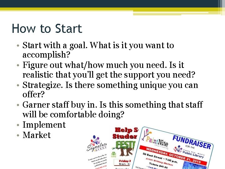 How to Start • Start with a goal. What is it you want to