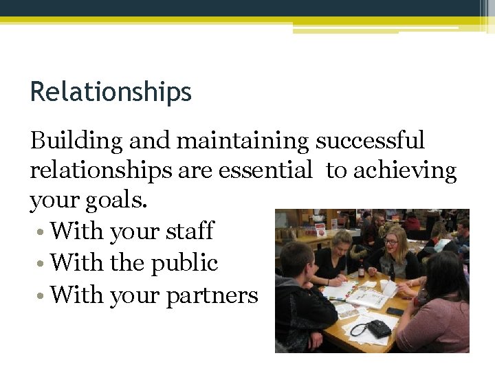 Relationships Building and maintaining successful relationships are essential to achieving your goals. • With