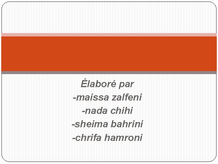 Élaboré par -maissa zalfeni -nada chihi -sheima bahrini -chrifa hamroni 