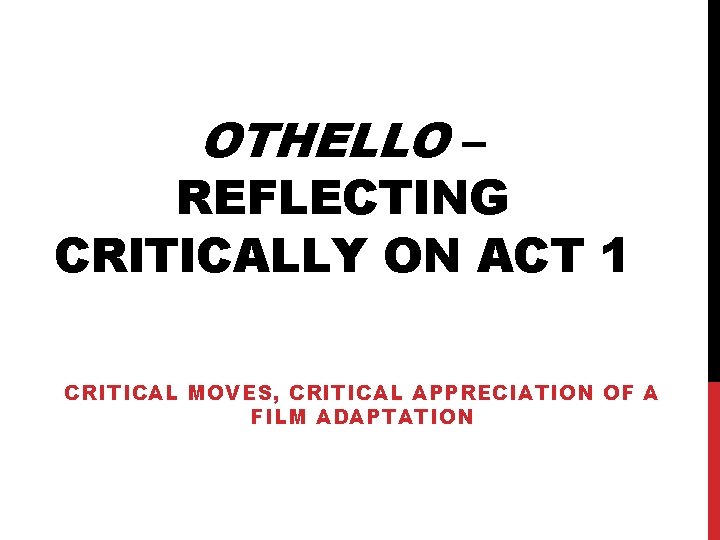OTHELLO – REFLECTING CRITICALLY ON ACT 1 CRITICAL MOVES, CRITICAL APPRECIATION OF A FILM