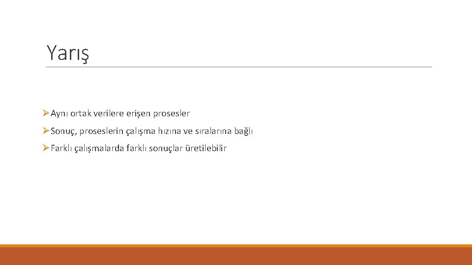 Yarış ØAynı ortak verilere erişen prosesler ØSonuç, proseslerin çalışma hızına ve sıralarına bağlı ØFarklı